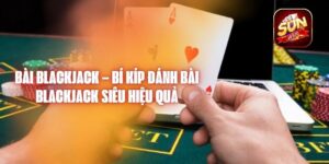 Bài Blackjack – Bí Kíp Đánh Bài Blackjack Siêu Hiệu Quả